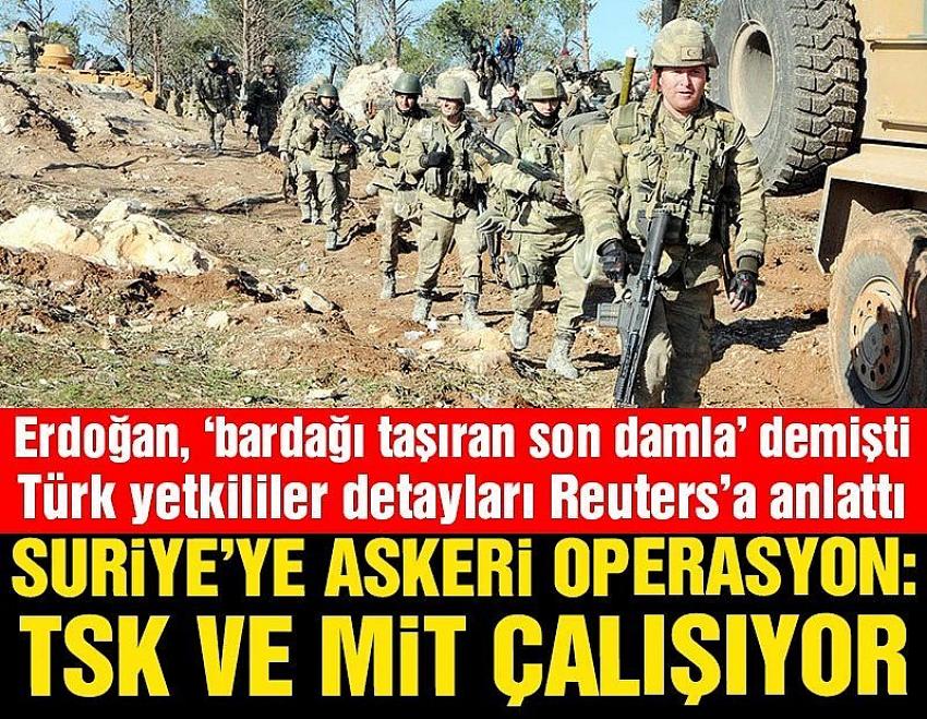 REUTERS’A KONUŞAN TÜRK YETKILILER: SURIYE’YE ASKERI OPERASYONA HAZIRLANIYORUZ